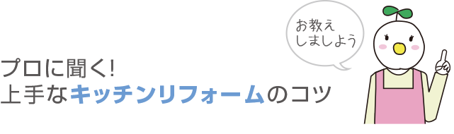 プロに聞く!上手なキッチンリフォームのコツ