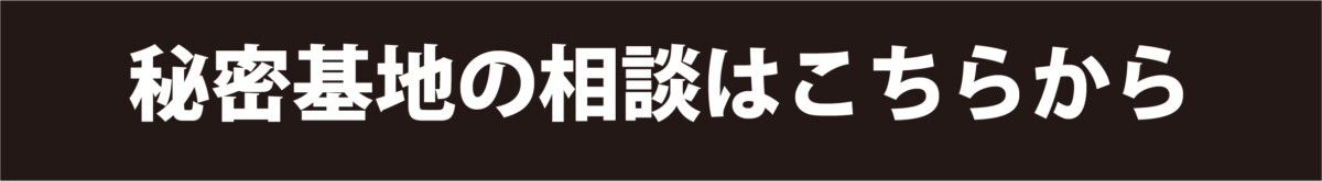 秘密基地の相談はこちらから