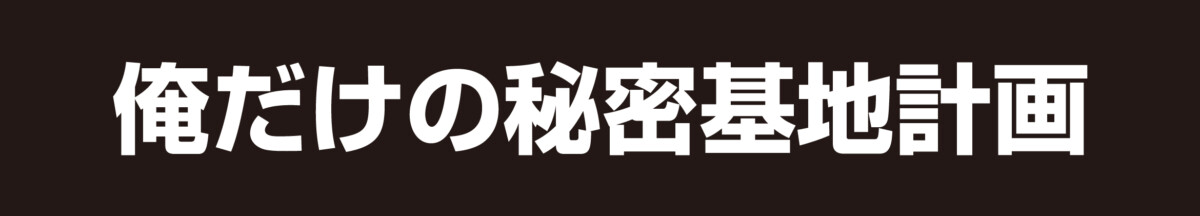 俺だけの秘密基地計画